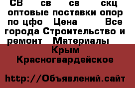  СВ 95, св110, св 164, скц  оптовые поставки опор по цфо › Цена ­ 10 - Все города Строительство и ремонт » Материалы   . Крым,Красногвардейское